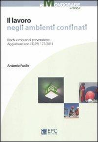 Il lavoro negli ambienti confinati. Rischi e misure di prevenzione - Antonio Fucile - copertina