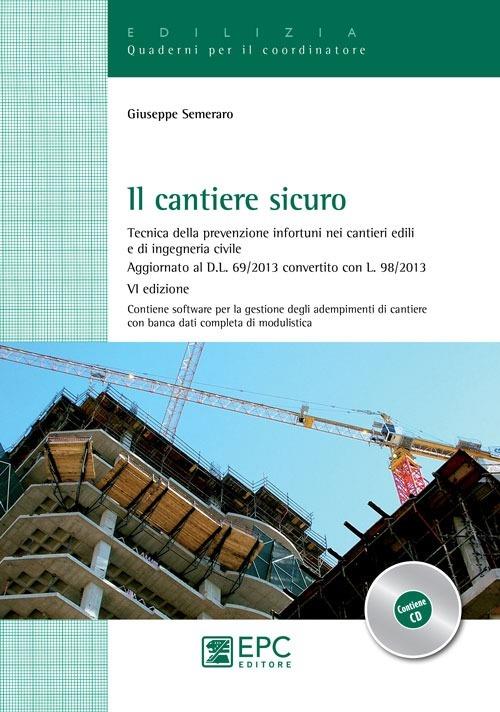 Il cantiere sicuro. Tecnica della prevenzione infortuni nei cantieri edili e di ingeneria civile. Con CD-ROM - Giuseppe Semeraro - copertina