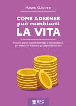 Come Adsense può cambiarti la vita. Piccoli e grandi segreti di utilizzo e ottimizzazione per ottenere il massimo guadagno dal tuo sito