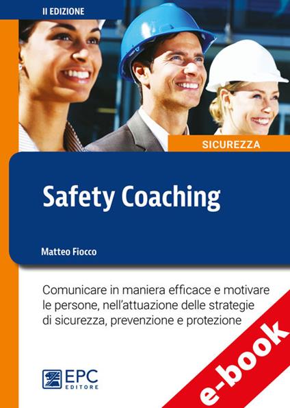 Safety coaching. Comunicare in maniera efficace e motivare le persone, nell'attuazione delle strategie di sicurezza, prevenzione e protezione - Matteo Fiocco - ebook