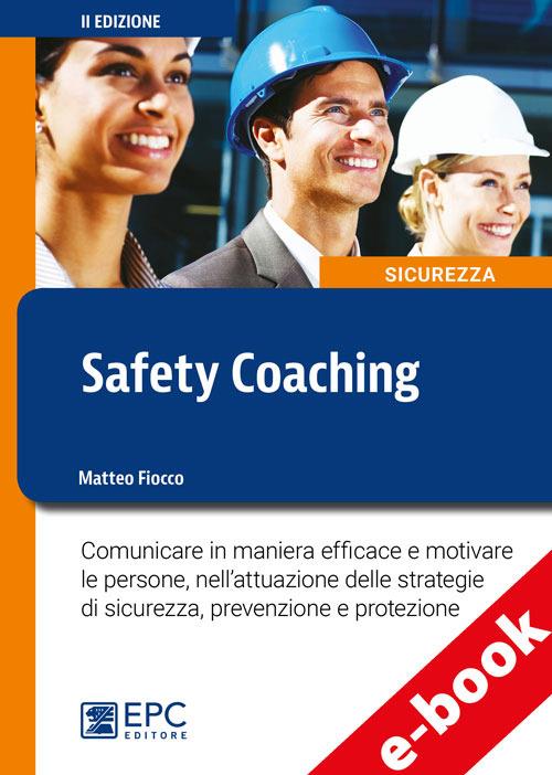 Safety coaching. Comunicare in maniera efficace e motivare le persone, nell'attuazione delle strategie di sicurezza, prevenzione e protezione - Matteo Fiocco - ebook