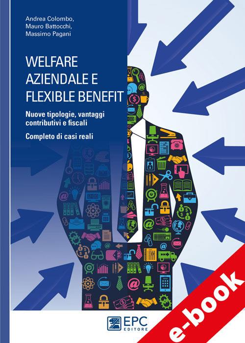 Welfare aziendale e flexible benefit. Nuove tipologie, vantaggi contributivi e fiscali. Completo di casi reali - Mauro Battocchi,Andrea Colombo,Massimo Pagani - ebook