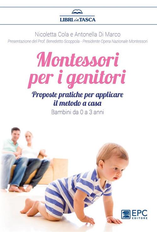 Montessori per i genitori. Proposte pratiche per applicare il metodo a  casa. Bambini da 0 a 3 anni - Cola, Nicoletta - Di Marco, Antonella - Ebook  - EPUB2 con Adobe DRM