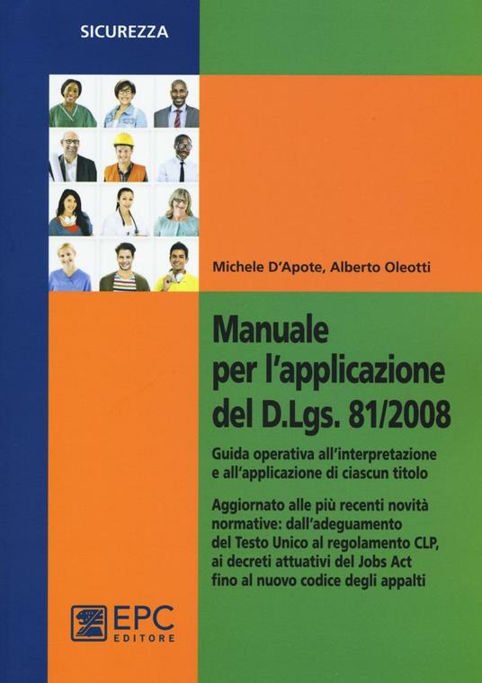 Manuale per l'applicazione del D.Lgs. 81/2008. Guida operativa all'interpretazione e all'applicazione di ciascun titolo - Michele D'Apote,Alberto Oleotti - copertina