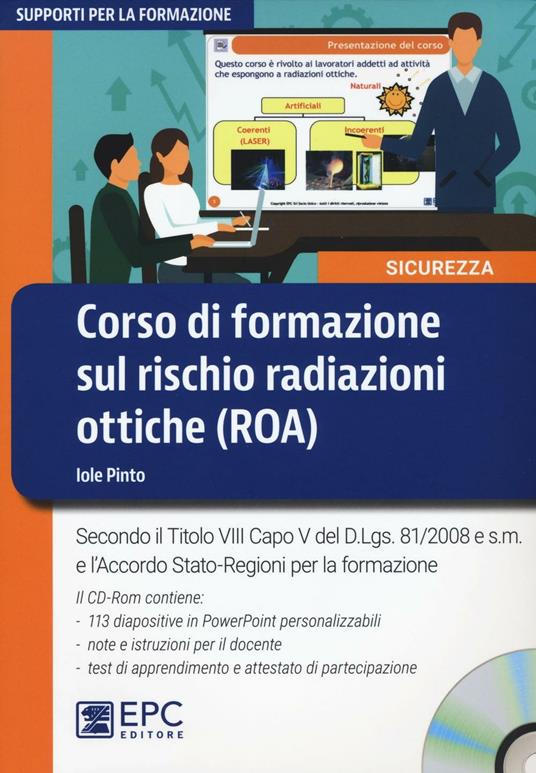 Corso di formazione sul rischio radiazioni ottiche (ROA). Secondo il Titolo VIII Capo V del D.Lgs. 81/2008 e s.m. e l'Accordo Stato-Regioni per la formazione. Con CD-ROM - Iole Pinto - copertina