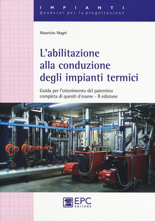 L'abilitazione alla conduzione degli impianti termici. Guida per l’ottenimento del patentino completa di quesiti d’esame. Nuova ediz. - Maurizio Magri - copertina