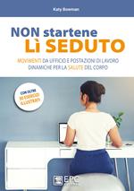 Non startene lì seduto. Movimenti da ufficio e postazioni di lavoro dinamiche per la salute del corpo. Ediz. a colori