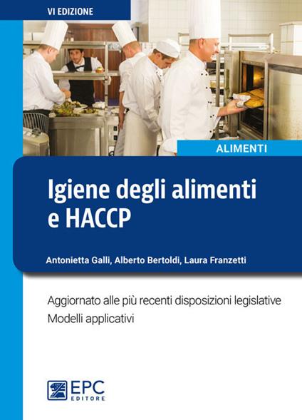 Igiene degli alimenti e HACCP. Aggiornato alle più recenti disposizioni legislative. Modelli applicativi. Nuova ediz. - Alberto Bertoldi,Antonietta Galli,Laura Franzetti - copertina