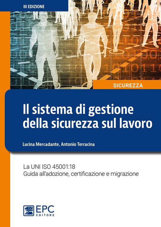 Il sistema di gestione della sicurezza sul lavoro. La UNI ISO 45001:18 Guida all'adozione, certificazione e migrazione. Nuova ediz. - Lucina Mercadante,Antonio Terracina - copertina