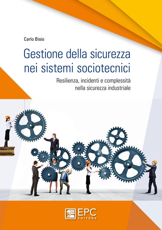 Gestione della sicurezza nei sistemi sociotecnici. Resilienza, incidenti e complessità nella sicurezza industriale. Nuova ediz. - Carlo Bisio - copertina