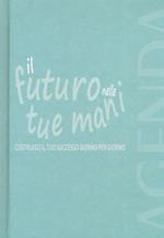 Il futuro nelle tue mani. Costruisci il tuo successo giorno per giorno. Agenda