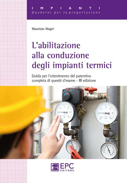 L' abilitazione alla conduzione degli impianti termici. Guida per l'ottenimento del patentino completa di quesiti d'esame - Maurizio Magri - copertina