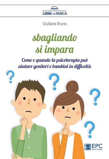 Sbagliando si impara. Come e quando la psicoterapia può aiutare genitori e bambini in difficoltà - Giuliana Bruno - ebook