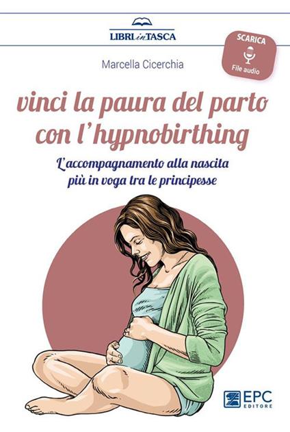 Vinci la paura del parto con l'hypnobirthing. L'accompagnamento alla nascita più in voga tra le principesse - Marcella Cicerchia - ebook