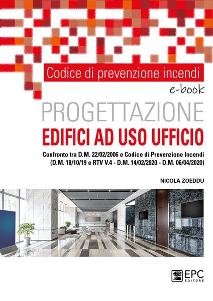 Codice di prevenzione incendi. Progettazione edifici ad uso ufficio. Confronto tra D.M. 22/02/2006 e Codice di Prevenzione Incendi (D.M. 18/10/19 e RTV V.4 - D.M. 14/02/2020 - D.M. 06/04/2020) - Nicola Zoeddu - ebook