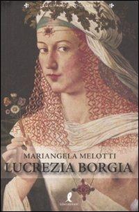 Lucrezia Borgia. Fascino e astuzia alla corte di Ferrara - Mariangela Melotti - copertina