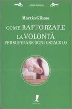 Come rafforzare la volontà per superare ogni ostacolo