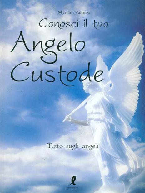 Conosci il tuo angelo custode. Tutto sugli angeli - Myriam Vamiba - 2