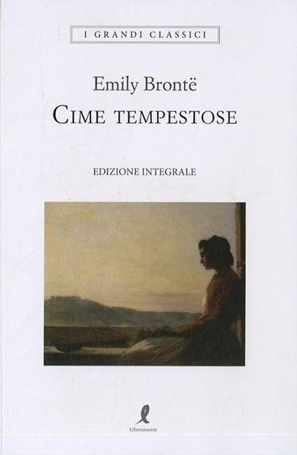 Cime tempestose. Ediz. integrale - Emily Brontë - Libro - Liberamente - I  grandi classici | IBS