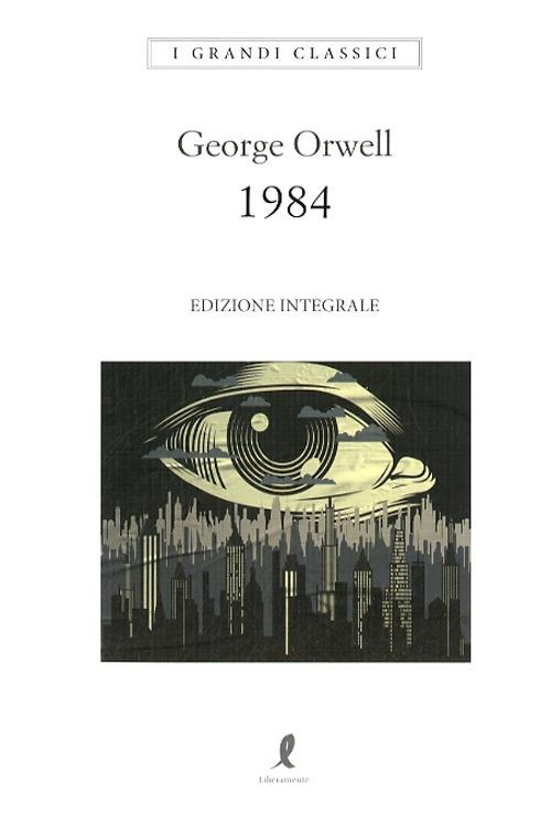 1984. Ediz. integrale - George Orwell - Libro - Liberamente - I grandi  classici | IBS