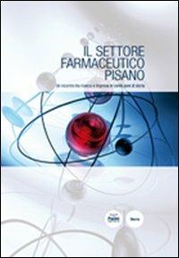 Il settore farmaceutico pisano. Un incontro tra ricerca e impresa in cento anni di storia - Alberto Bianchi - copertina