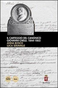 Il carteggio del canonico Giovanni Chelli 1844-1865 - Anna Bosco,Luca Seravalle - copertina