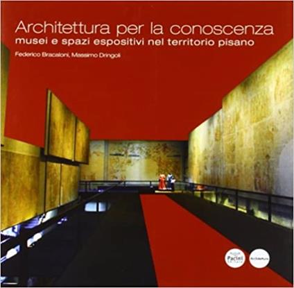 Architettura della conoscenza. Musei e spazi espositivi nel territorio pisano - Federico Bracaloni,Massimo Dringoli - copertina