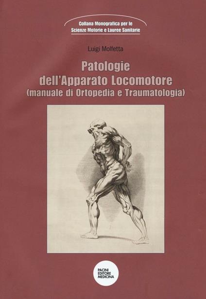 Patologie dell'apparato locomotore (manuale di ortopedia e traumatologia) - Luigi Molfetta,Francesco Molfetta - copertina