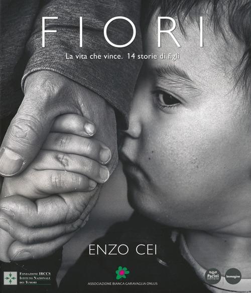 Fiori. La vita che vince. 14 storie di figli. Ediz. italiana e inglese - Enzo Cei - copertina