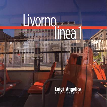 Livorno linea 1. Un viaggio attraverso la città con il bus della linea Uno. Ediz. italiana e inglese. Vol. 1 - Luigi Angelica - copertina