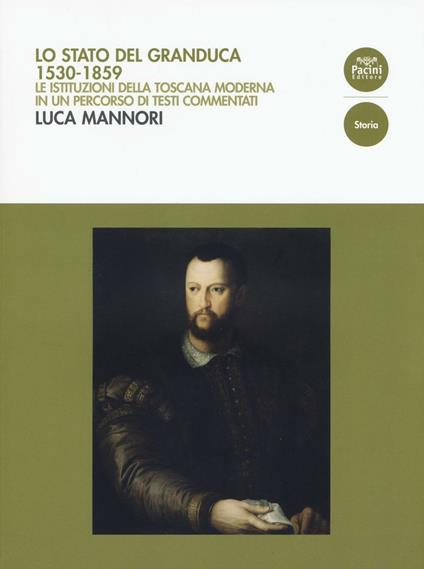 Lo Stato del Granduca 1530-1859. Le istituzioni della Toscana moderna in un percorso di testi commentati - Luca Mannori - copertina