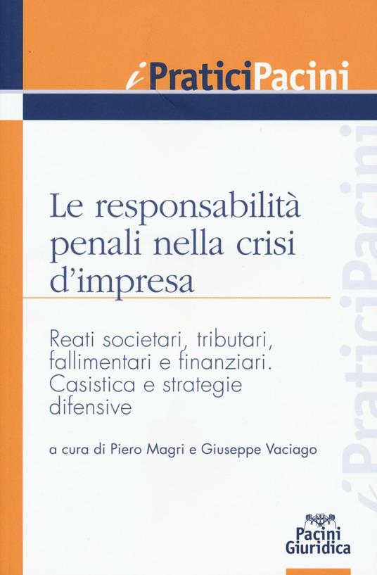 Le responsabilità penali nella crisi d'impresa. Reati societari, tributari, fallimentari e finanziari. Casistica e strategie difensive - copertina