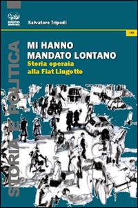 Mi hanno mandato lontano. Storia operaia alla Fiat Lingotto - Salvatore Tripodi - copertina