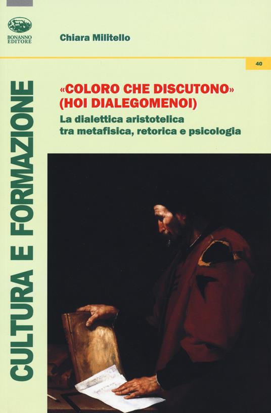 «Coloro che discutono» (Hoi dialegomenoi). La dialettica aristotelica tra metafisica, retorica e psicologia - Chiara Militello - copertina