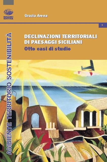 Declinazioni territoriali di paesaggi siciliani. Otto casi di studio - Grazia Arena - copertina