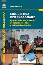 Linguistica per insegnare. Applicazioni alla didattica dell'italiano scritto e della sintassi latina