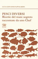 Pesci diversi. Ricette del mare segreto raccontate da uno chef