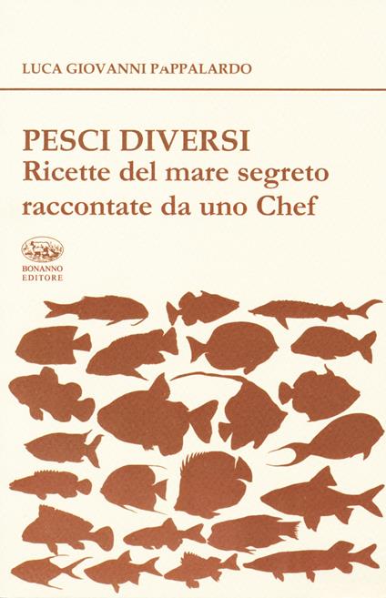 Pesci diversi. Ricette del mare segreto raccontate da uno chef - Luca Giovanni Pappalardo - copertina