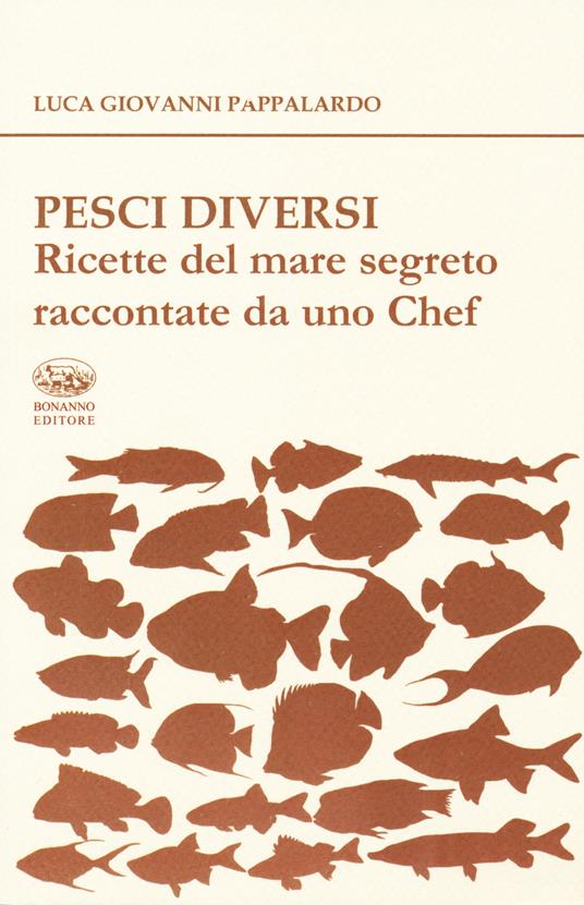 Pesci diversi. Ricette del mare segreto raccontate da uno chef - Luca Giovanni Pappalardo - copertina