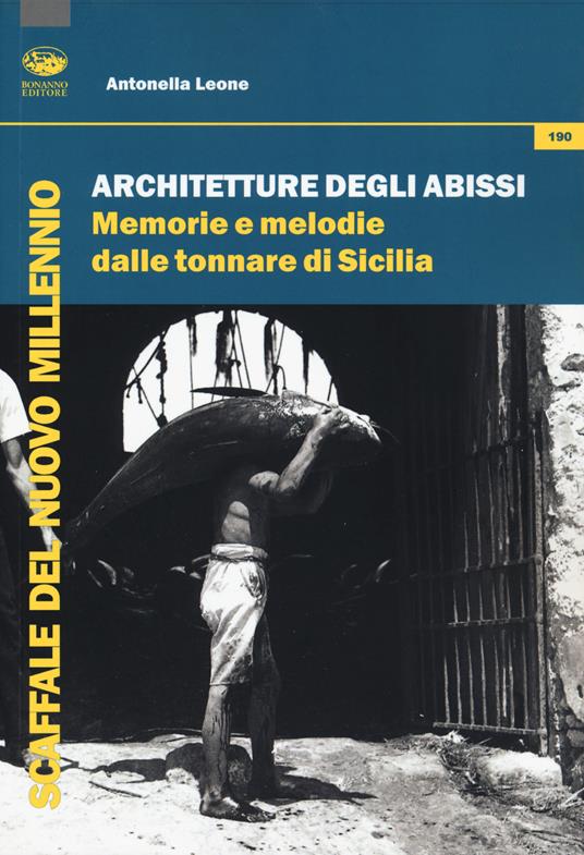 Architetture degli abissi. Memorie e melodie dalle tonnare di Sicilia - Antonella Leone - copertina