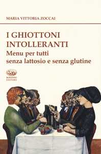 Image of I ghiottoni intolleranti. Menu per tutti senza lattosio e senza glutine