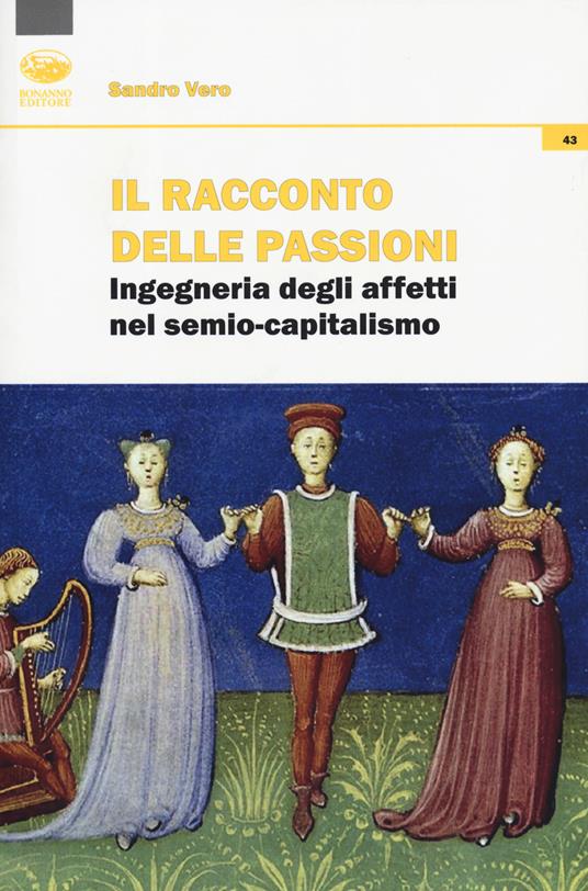 Il racconto delle passioni. Ingegneria degli affetti nel semio-capitalismo - Sandro Vero - copertina