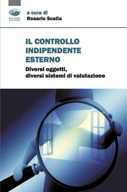 Il controllo indipendente esterno. Diversi oggetti, diversi sistemi di valutazione - Rosario Scalia - copertina