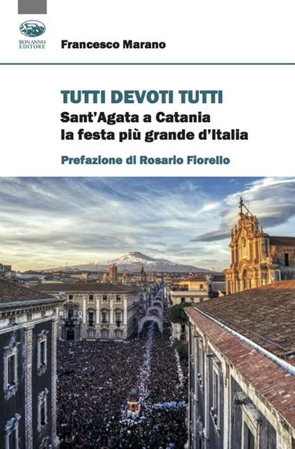 Tutti devoti tutti. Sant'Agata a Catania la festa più grande d'Italia - Francesco Marano - copertina