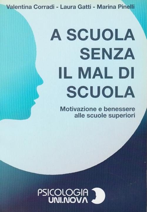 A scuola senza il mal di scuola. Motivazione e benessere alle scuole superiori. Con CD-ROM - Valentina Corradi,Laura Gatti,Marina Pinelli - copertina