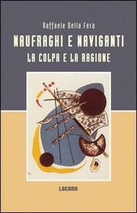 Naufraghi e naviganti. La colpa e la ragione - Raffaele Della Fera - copertina