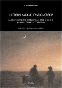 Il federalismo nell'antica grecia. La confederazione beotica tra il 479 e il 386 a.C. alla luce dei più recenti studi - Chiara Iandiorio - copertina