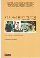 Per Massimo Troisi. Saggi, ricordi, riletture