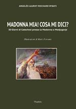 Madonna mia! Cosa mi dici? 30 giorni di catechesi presso la Madonna a Medjugorje