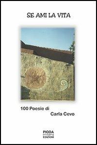 Se ami la vita. 100 poesie di Carla Cevo - Carlo Cevo - copertina